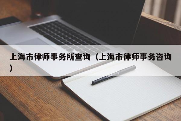 上海市律师事务所查询（上海市律师事务咨询）