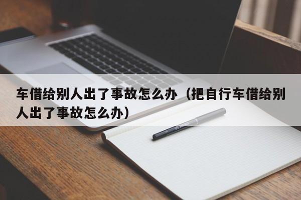 车借给别人出了事故怎么办（把自行车借给别人出了事故怎么办）