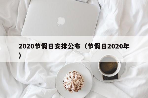 2020节假日安排公布（节假日2020年）