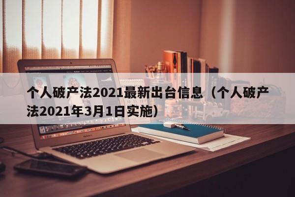 个人破产法2021最新出台信息（个人破产法2021年3月1日实施）