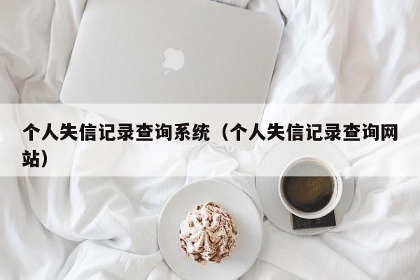 个人失信记录查询系统（个人失信记录查询网站）