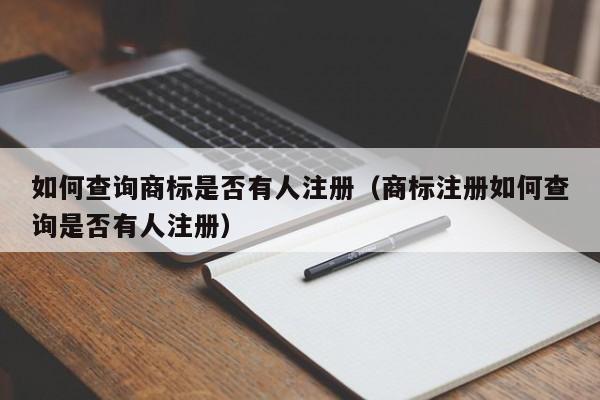 如何查询商标是否有人注册（商标注册如何查询是否有人注册）