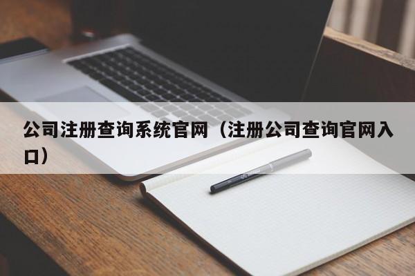 公司注册查询系统官网（注册公司查询官网入口）