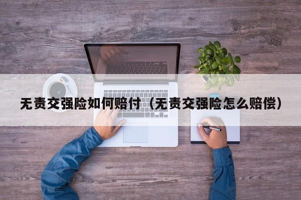 无责交强险如何赔付（无责交强险怎么赔偿）