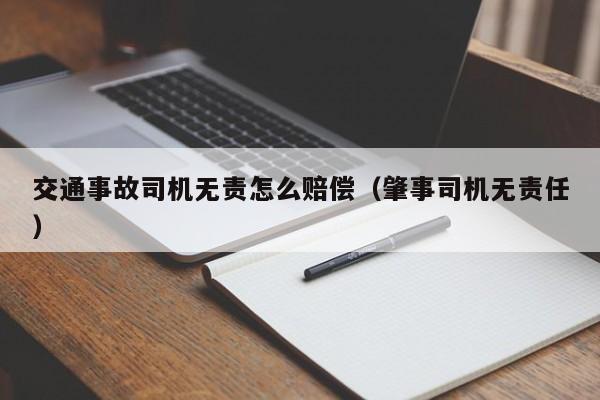 交通事故司机无责怎么赔偿（肇事司机无责任）