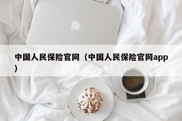 中国人民保险官网（中国人民保险官网app）
