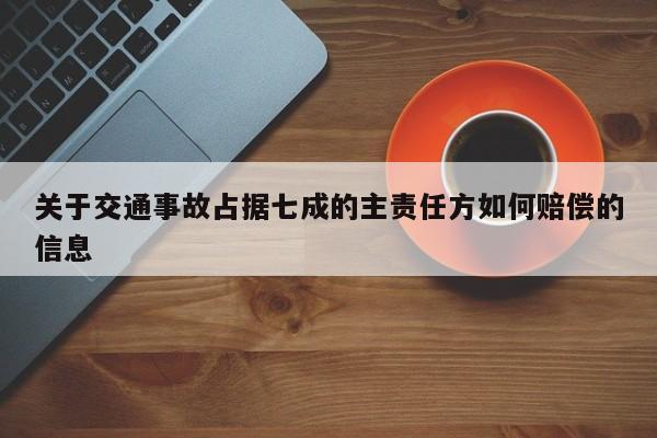 关于交通事故占据七成的主责任方如何赔偿的信息