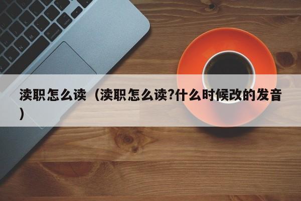 渎职怎么读（渎职怎么读?什么时候改的发音）