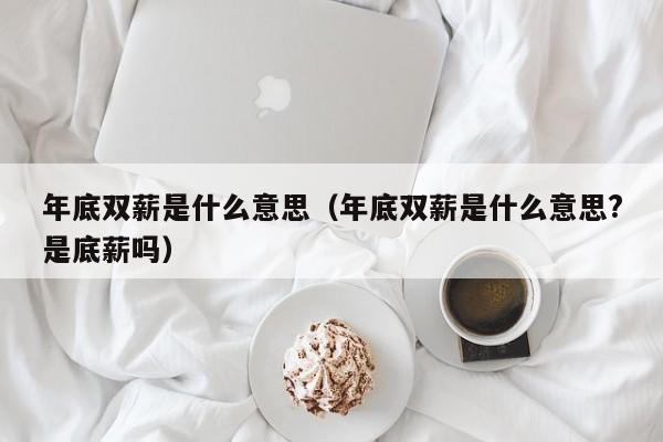 年底双薪是什么意思（年底双薪是什么意思?是底薪吗）