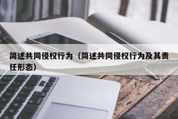 简述共同侵权行为（简述共同侵权行为及其责任形态）