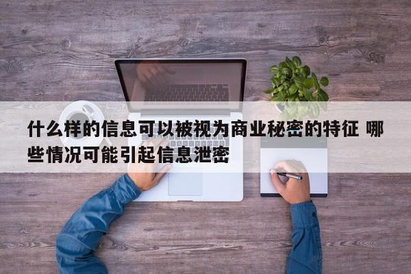 什么样的信息可以被视为商业秘密的特征 哪些情况可能引起信息泄密