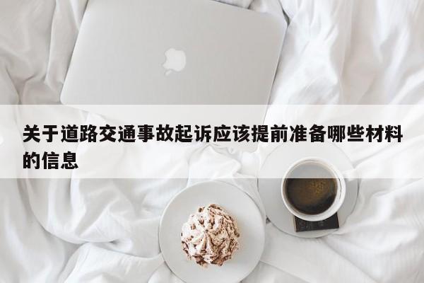关于道路交通事故起诉应该提前准备哪些材料的信息