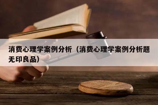 消费心理学案例分析（消费心理学案例分析题无印良品）