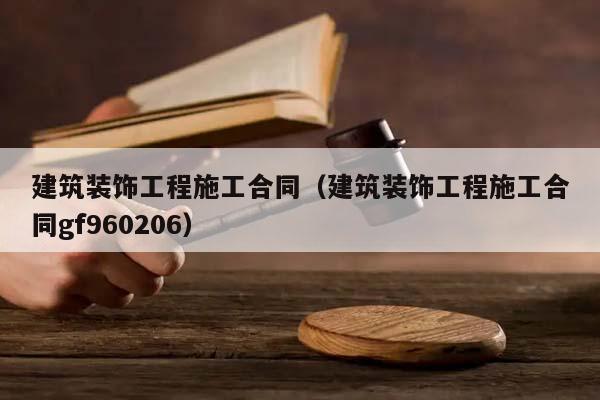 建筑装饰工程施工合同（建筑装饰工程施工合同gf960206）
