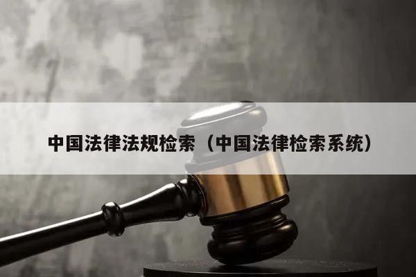 中国法律法规检索（中国法律检索系统）