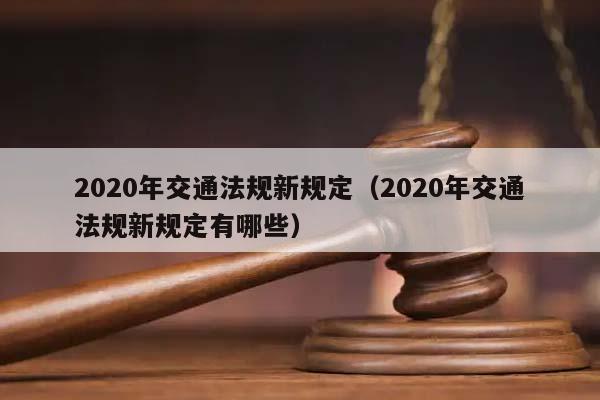 2020年交通法规新规定（2020年交通法规新规定有哪些）