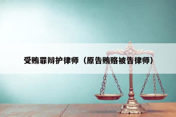 受贿罪辩护律师（原告贿赂被告律师）