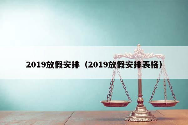 2019放假安排（2019放假安排表格）