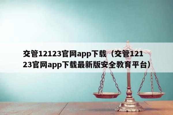 交管12123官网app下载（交管12123官网app下载最新版安全教育平台）