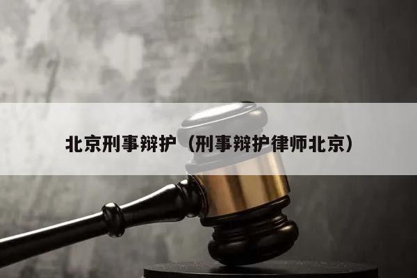 北京刑事辩护（刑事辩护律师北京）