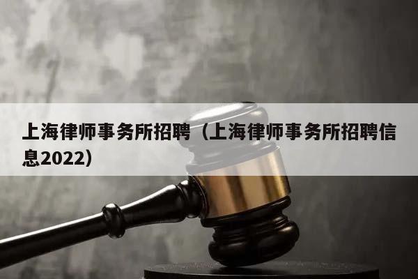 上海律师事务所招聘（上海律师事务所招聘信息2022）