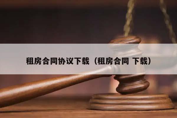 租房合同协议下载（租房合同 下载）