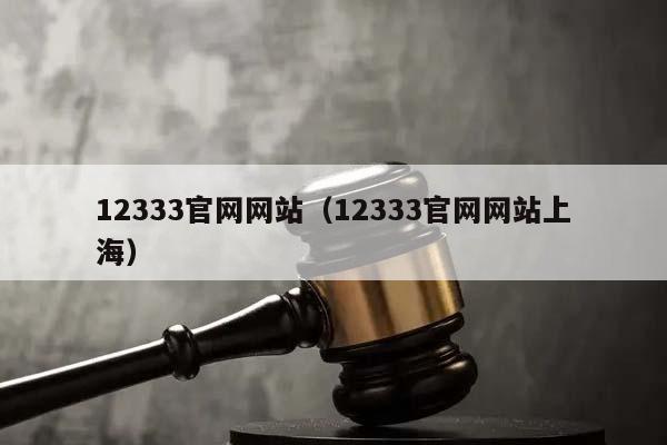 12333官网网站（12333官网网站上海）
