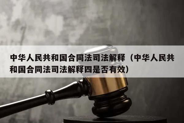 中华人民共和国合同法司法解释（中华人民共和国合同法司法解释四是否有效）