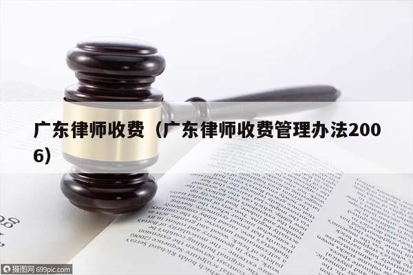 广东律师收费（广东律师收费管理办法2006）
