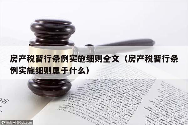 房产税暂行条例实施细则全文（房产税暂行条例实施细则属于什么）