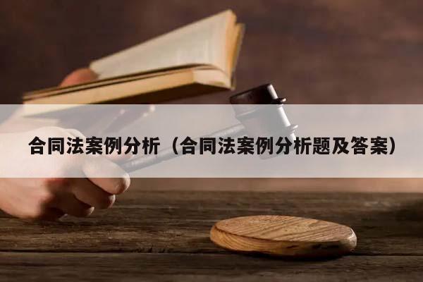 合同法案例分析（合同法案例分析题及答案）