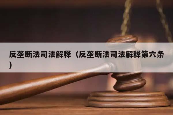 反垄断法司法解释（反垄断法司法解释第六条）