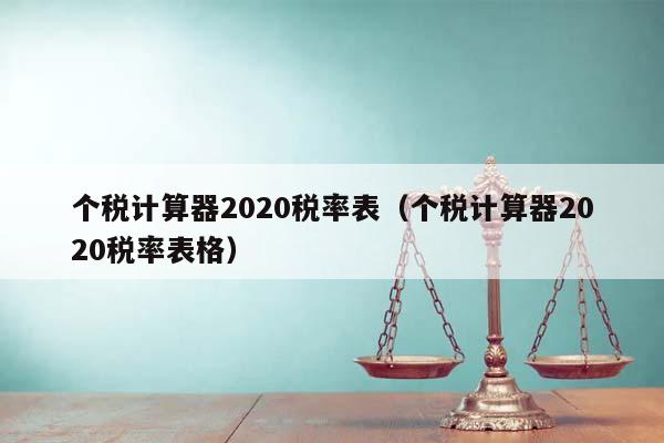 个税计算器2020税率表（个税计算器2020税率表格）