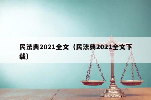 民法典2021全文（民法典2021全文下载）