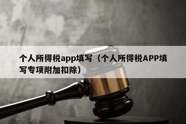 个人所得税app填写（个人所得税APP填写专项附加扣除）