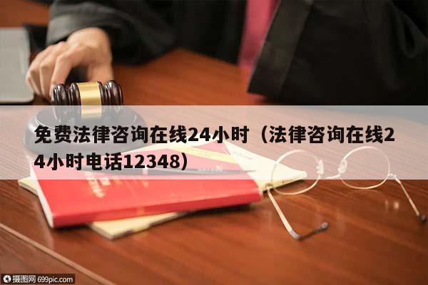 免费法律咨询在线24小时（法律咨询在线24小时电话12348）