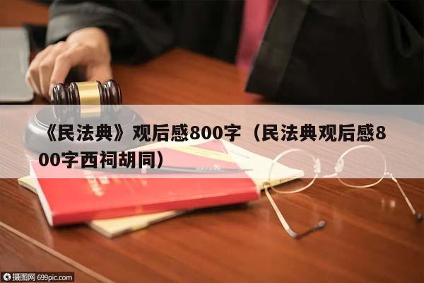 《民法典》观后感800字（民法典观后感800字西祠胡同）