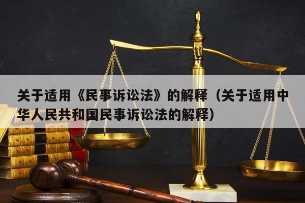 关于适用《民事诉讼法》的解释（关于适用中华人民共和国民事诉讼法的解释）