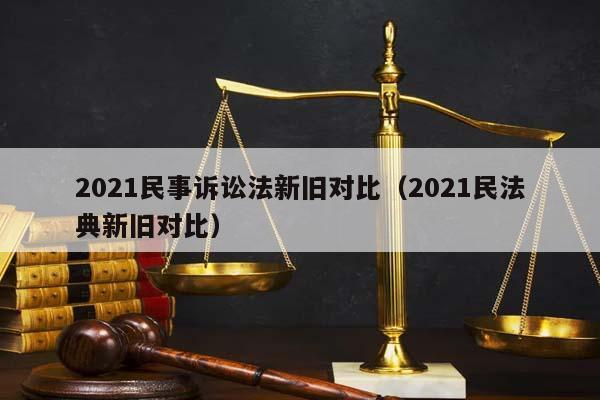 2021民事诉讼法新旧对比（2021民法典新旧对比）