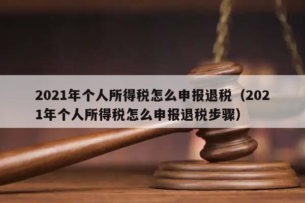 2021年个人所得税怎么申报退税（2021年个人所得税怎么申报退税步骤）