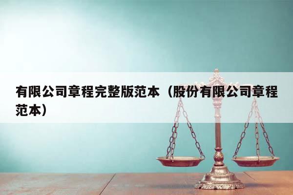有限公司章程完整版范本（股份有限公司章程范本）