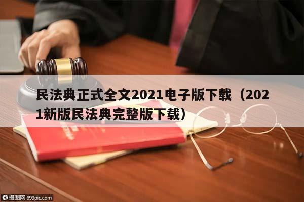 民法典正式全文2021电子版下载（2021新版民法典完整版下载）