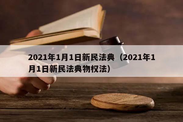 2021年1月1日新民法典（2021年1月1日新民法典物权法）