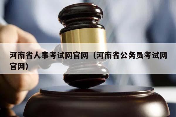 河南省人事考试网官网（河南省公务员考试网官网）