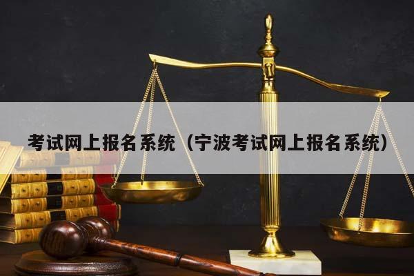 考试网上报名系统（宁波考试网上报名系统）