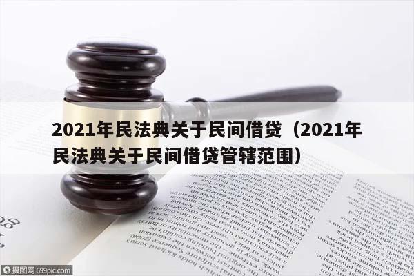 2021年民法典关于民间借贷（2021年民法典关于民间借贷管辖范围）