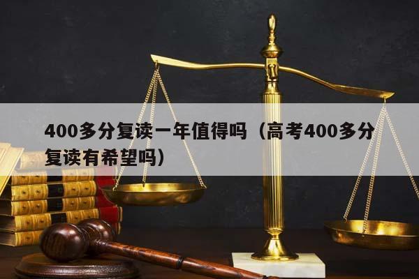 400多分复读一年值得吗（高考400多分复读有希望吗）