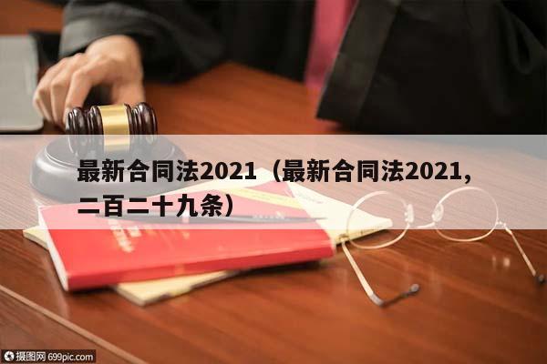 最新合同法2021（最新合同法2021,二百二十九条）