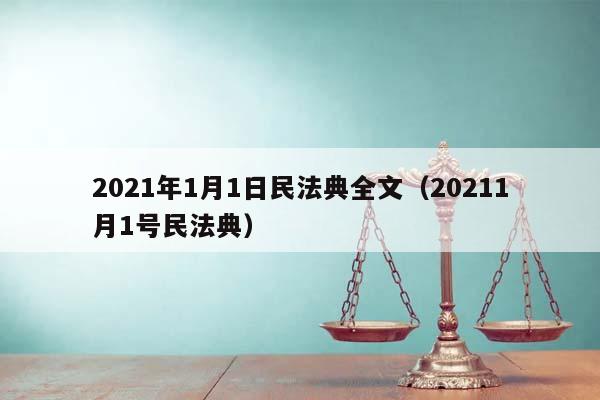2021年1月1日民法典全文（20211月1号民法典）