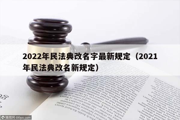 2022年民法典改名字最新规定（2021年民法典改名新规定）